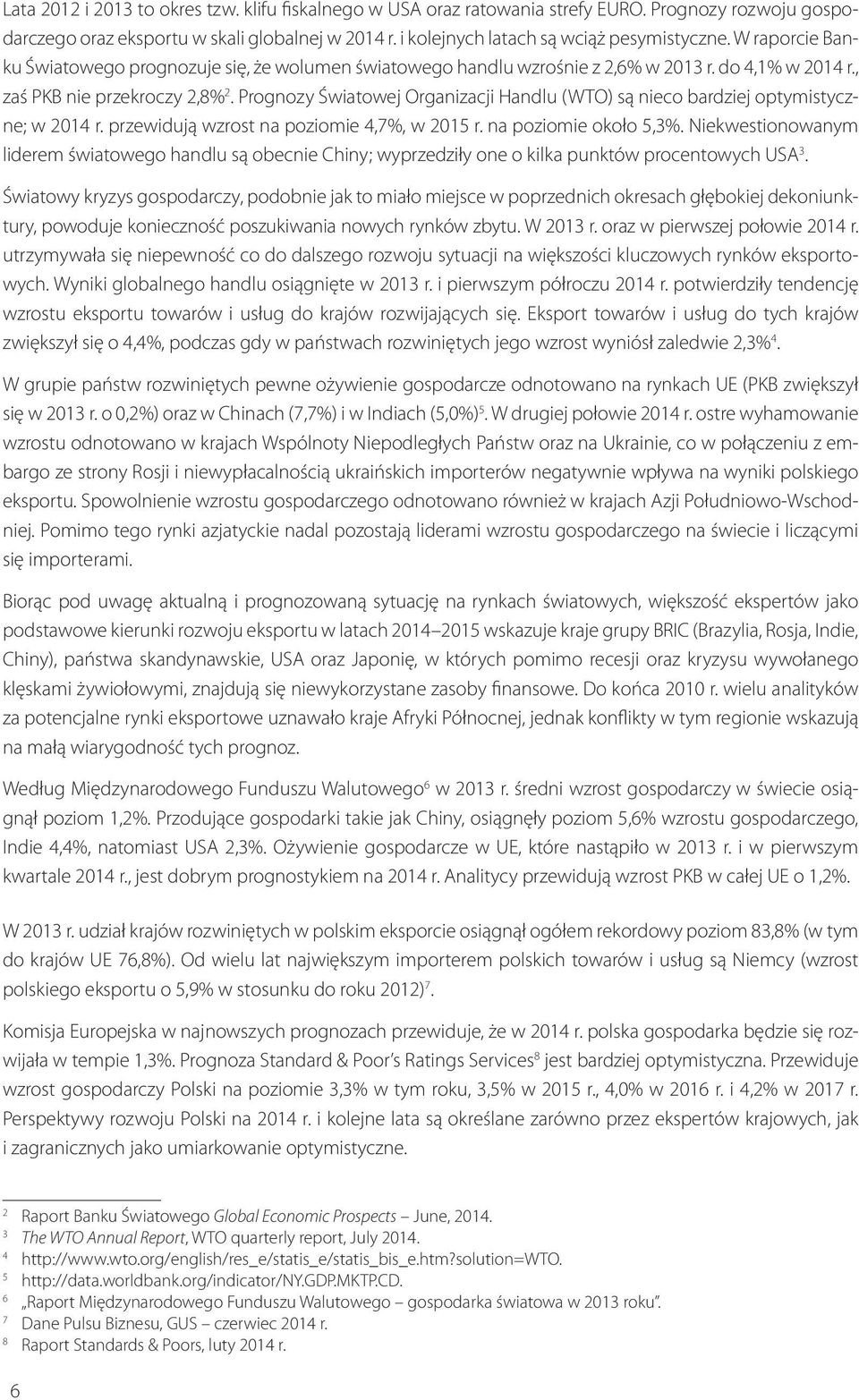 Prognozy Światowej Organizacji Handlu (WTO) są nieco bardziej optymistyczne; w 2014 r. przewidują wzrost na poziomie 4,7%, w 2015 r. na poziomie około 5,3%.