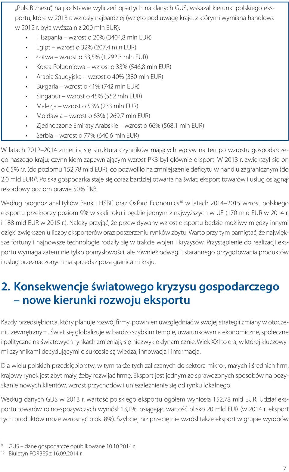 292,3 mln EUR) Korea Południowa wzrost o 33% (546,8 mln EUR) Arabia Saudyjska wzrost o 40% (380 mln EUR) Bułgaria wzrost o 41% (742 mln EUR) Singapur wzrost o 45% (552 mln EUR) Malezja wzrost o 53%