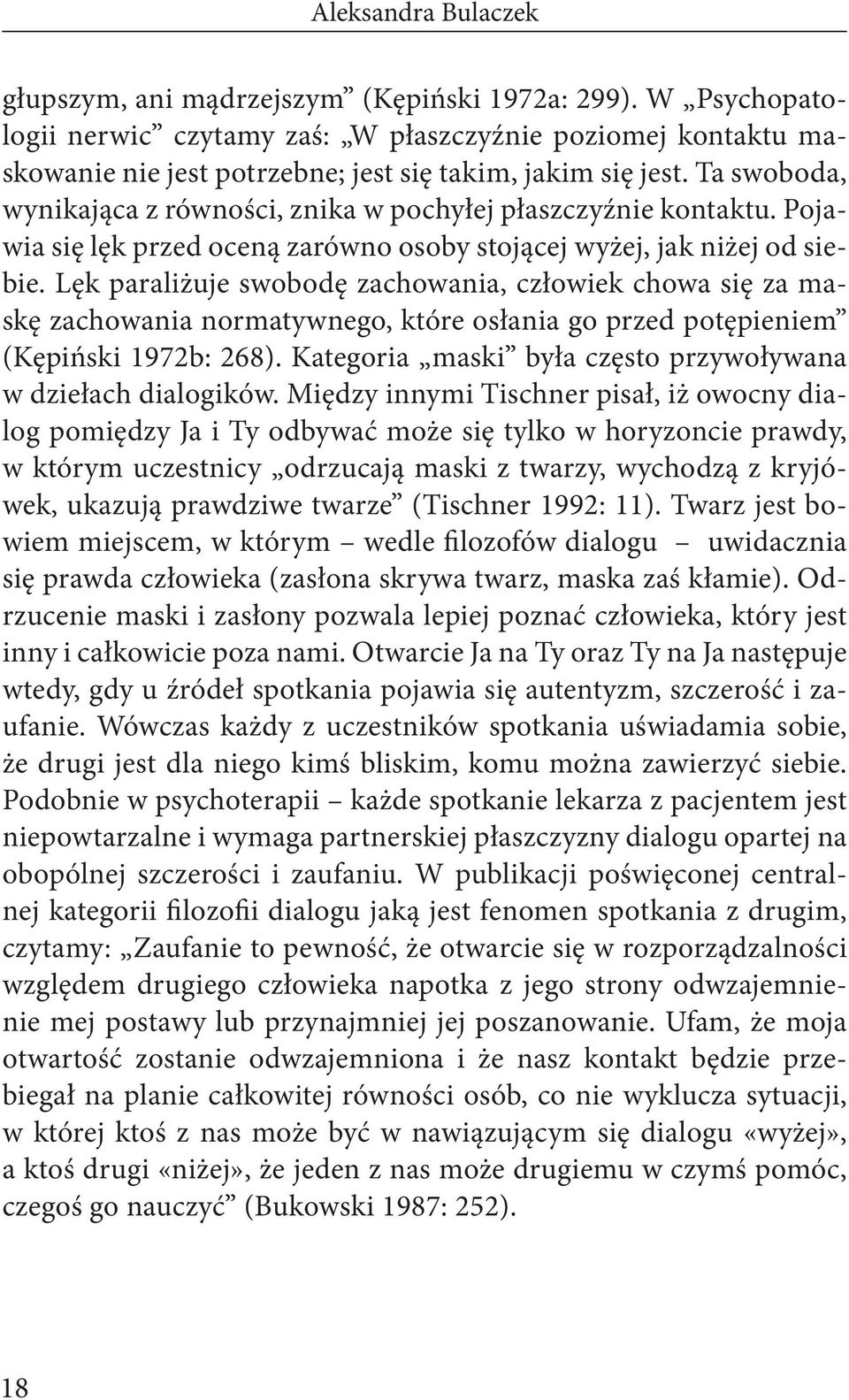 Ta swoboda, wynikająca z równości, znika w pochyłej płaszczyźnie kontaktu. Pojawia się lęk przed oceną zarówno osoby stojącej wyżej, jak niżej od siebie.