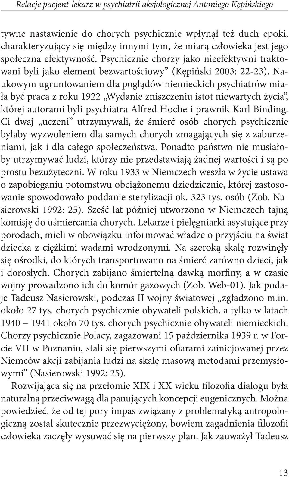 Naukowym ugruntowaniem dla poglądów niemieckich psychiatrów miała być praca z roku 1922 Wydanie zniszczeniu istot niewartych życia, której autorami byli psychiatra Alfred Hoche i prawnik Karl Binding.