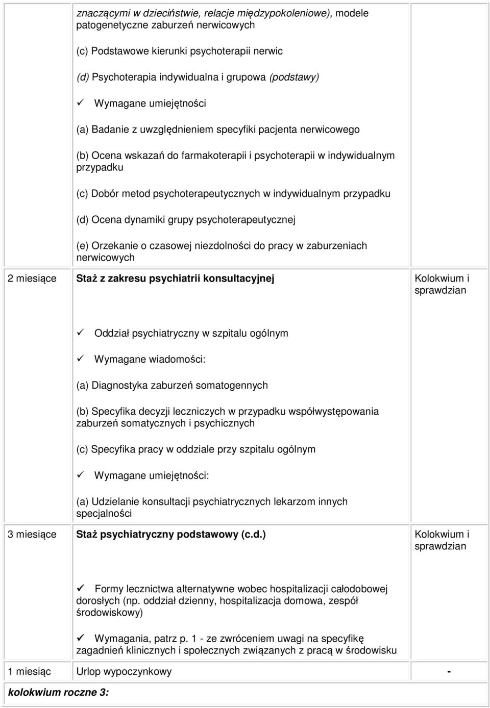 indywidualnym przypadku (d) Ocena dynamiki grupy psychoterapeutycznej (e) Orzekanie o czasowej niezdolności do pracy w zaburzeniach nerwicowych 2 miesiące Staż z zakresu psychiatrii konsultacyjnej