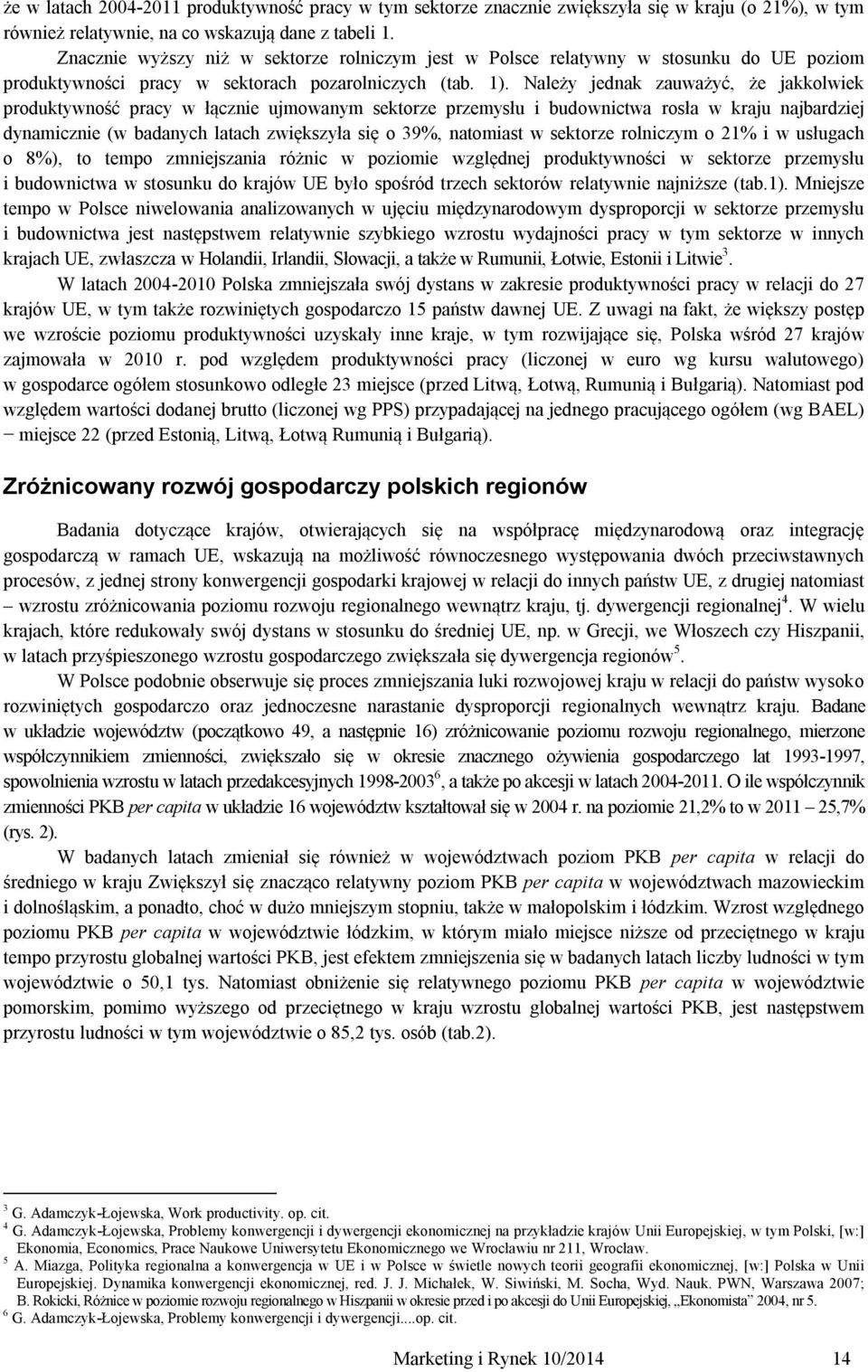 Należy jednak zauważyć, że jakkolwiek produktywność pracy w łącznie ujmowanym sektorze przemysłu i budownictwa rosła w kraju najbardziej dynamicznie (w badanych latach zwiększyła się o 39%, natomiast