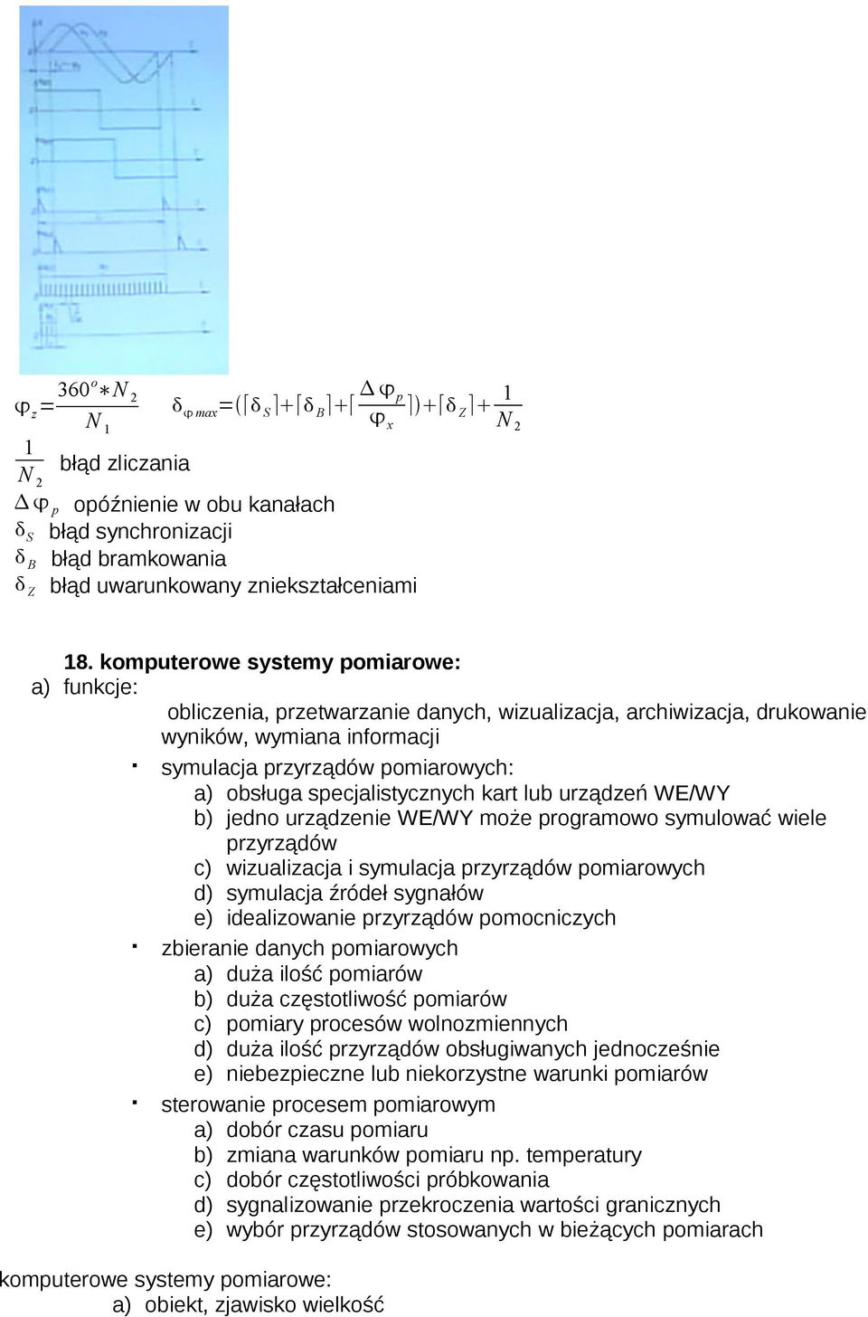 specjalistycznych kart lub urządzeń WE/WY b) jedno urządzenie WE/WY może programowo symulować wiele przyrządów c) wizualizacja i symulacja przyrządów pomiarowych d) symulacja źródeł sygnałów e)