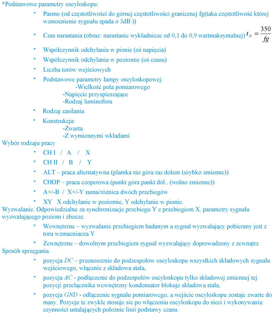 oscyloskopowej: -Wielkość pola pomiarowego -Napięcie przyspieszające -Rodzaj luminoforu Rodzaj zasilania Konstrukcja: -Zwarta -Z wymiennymi wkładami Wybór rodzaju pracy CH I / A / X CH II / B / Y ALT