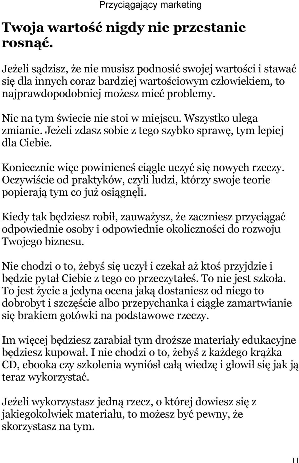 Nic na tym świecie nie stoi w miejscu. Wszystko ulega zmianie. Jeżeli zdasz sobie z tego szybko sprawę, tym lepiej dla Ciebie. Koniecznie więc powinieneś ciągle uczyć się nowych rzeczy.