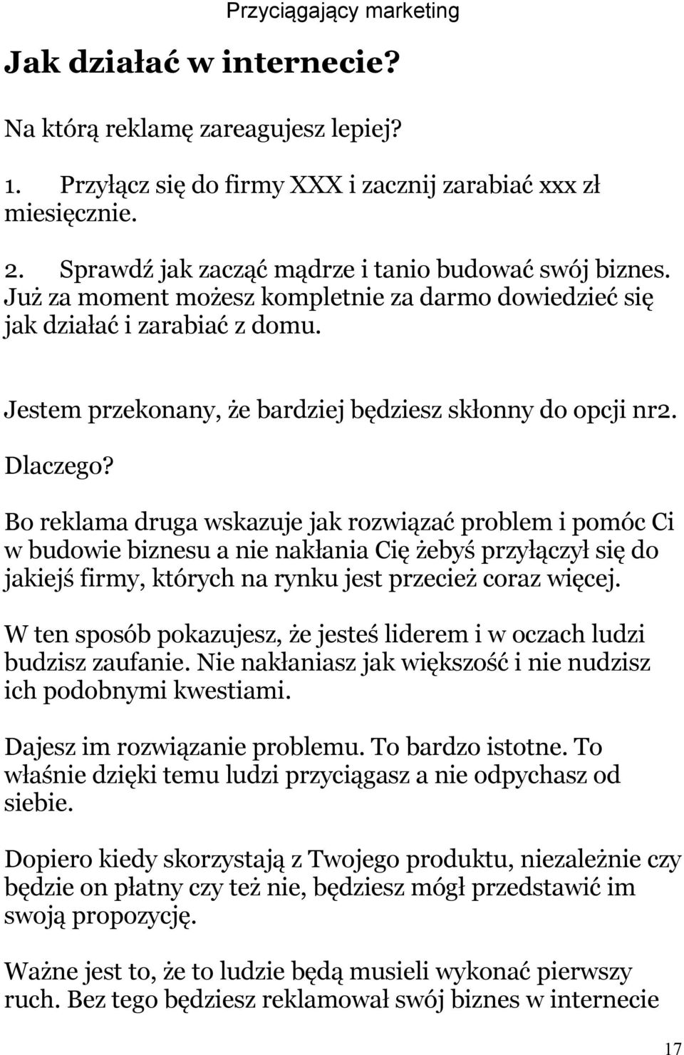 Bo reklama druga wskazuje jak rozwiązać problem i pomóc Ci w budowie biznesu a nie nakłania Cię żebyś przyłączył się do jakiejś firmy, których na rynku jest przecież coraz więcej.