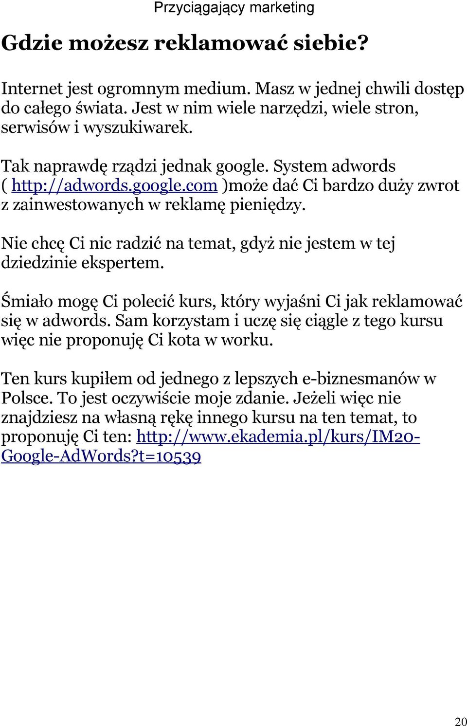 Nie chcę Ci nic radzić na temat, gdyż nie jestem w tej dziedzinie ekspertem. Śmiało mogę Ci polecić kurs, który wyjaśni Ci jak reklamować się w adwords.