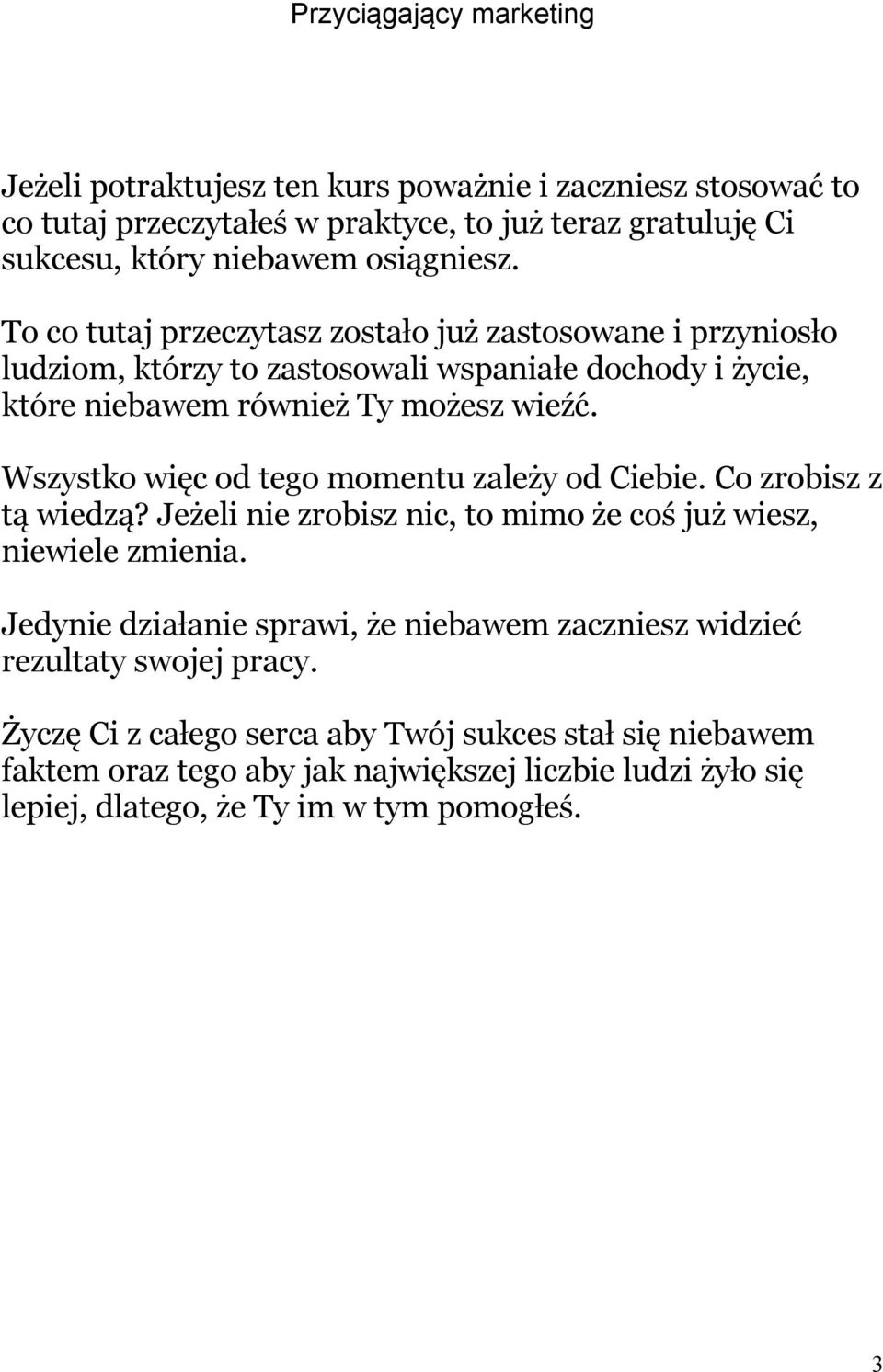 Wszystko więc od tego momentu zależy od Ciebie. Co zrobisz z tą wiedzą? Jeżeli nie zrobisz nic, to mimo że coś już wiesz, niewiele zmienia.