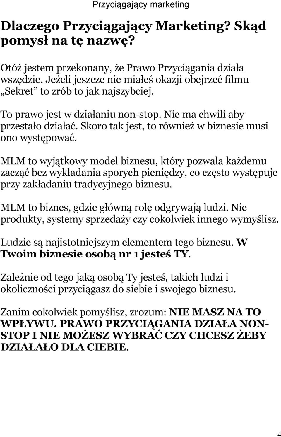 Skoro tak jest, to również w biznesie musi ono występować.