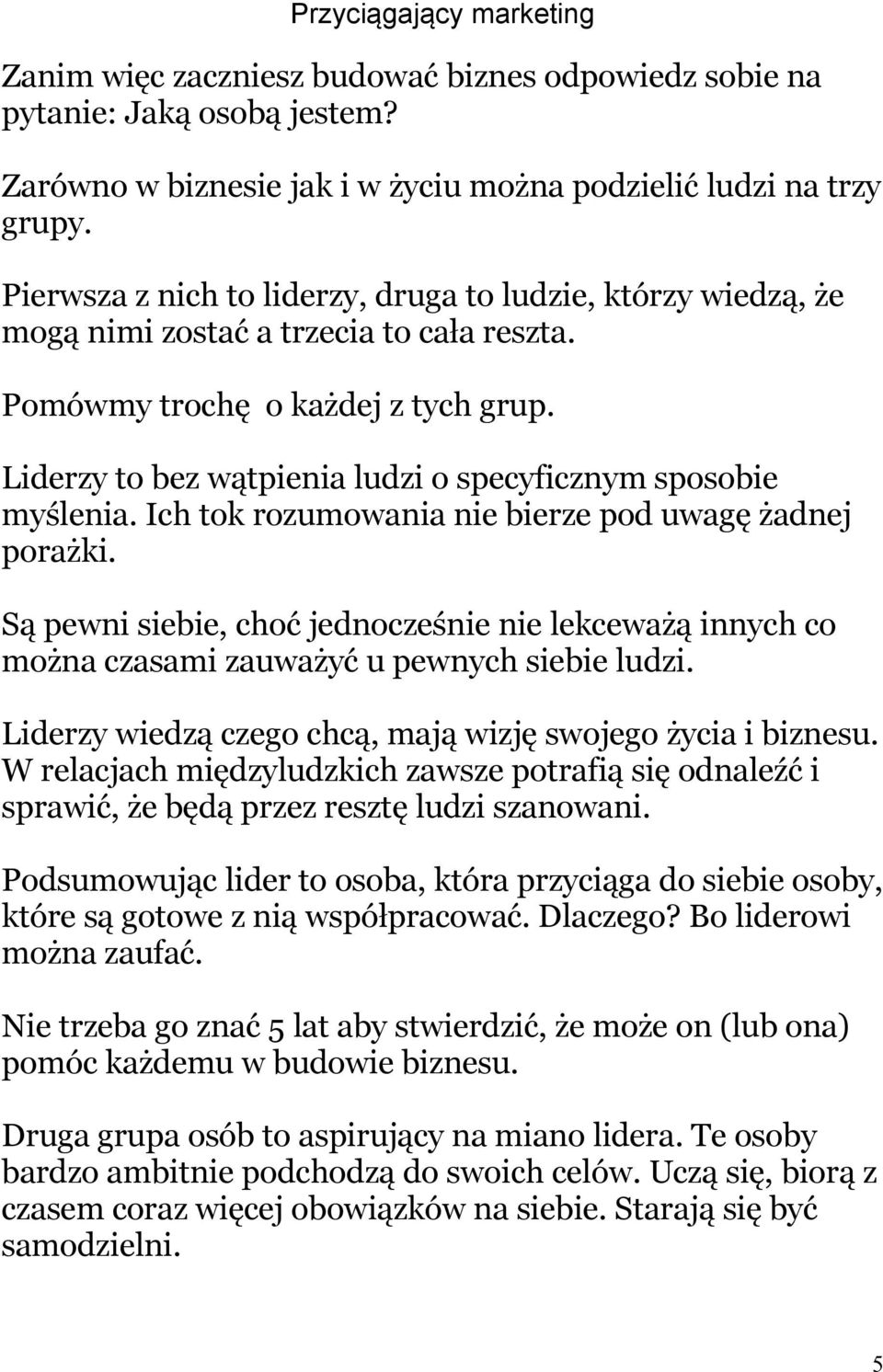 Liderzy to bez wątpienia ludzi o specyficznym sposobie myślenia. Ich tok rozumowania nie bierze pod uwagę żadnej porażki.