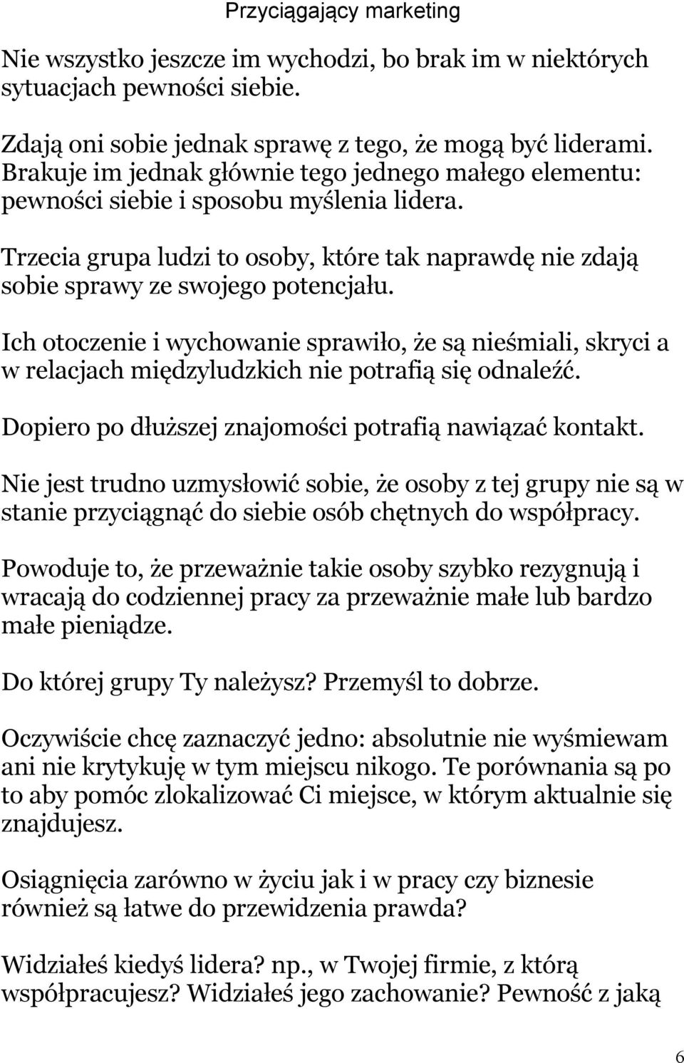 Ich otoczenie i wychowanie sprawiło, że są nieśmiali, skryci a w relacjach międzyludzkich nie potrafią się odnaleźć. Dopiero po dłuższej znajomości potrafią nawiązać kontakt.