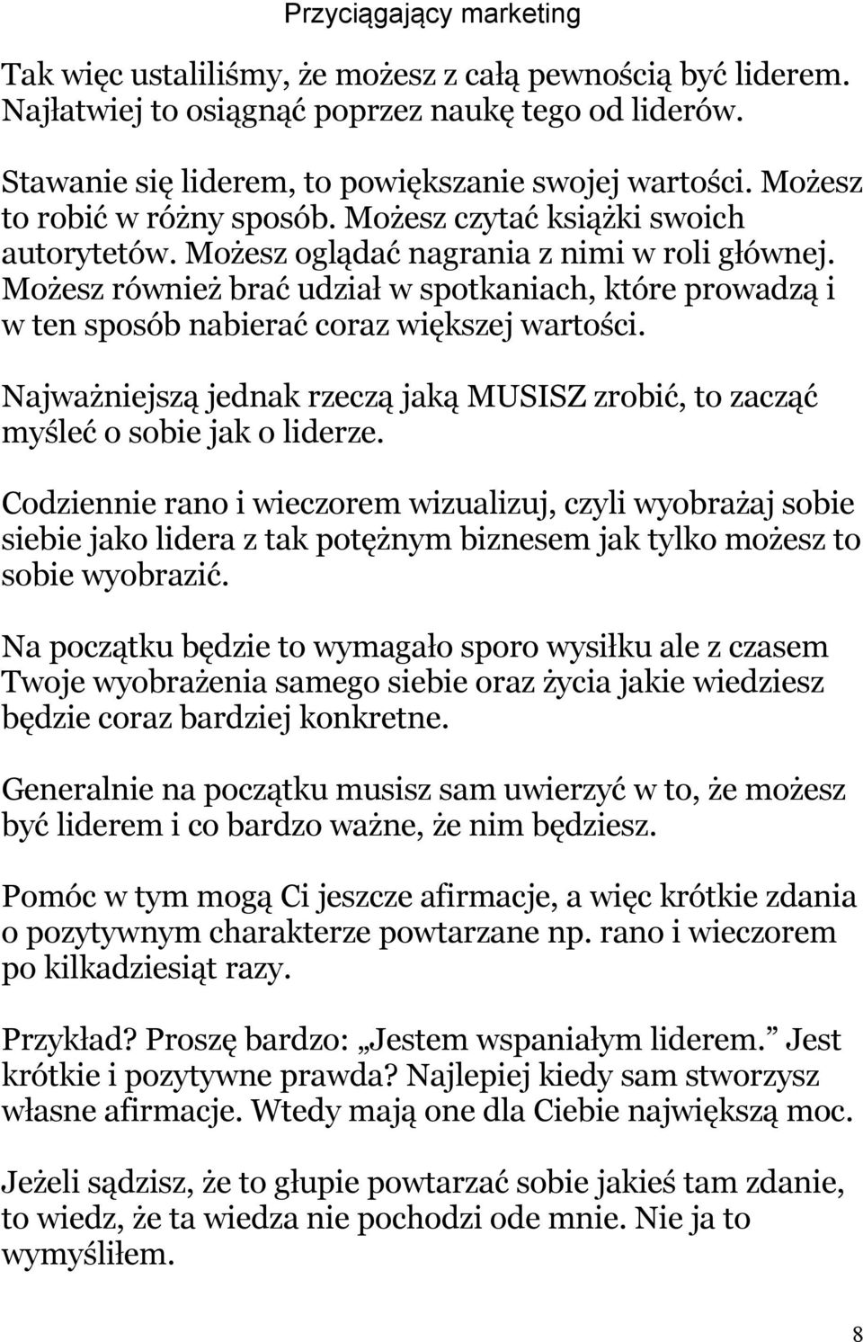 Możesz również brać udział w spotkaniach, które prowadzą i w ten sposób nabierać coraz większej wartości. Najważniejszą jednak rzeczą jaką MUSISZ zrobić, to zacząć myśleć o sobie jak o liderze.