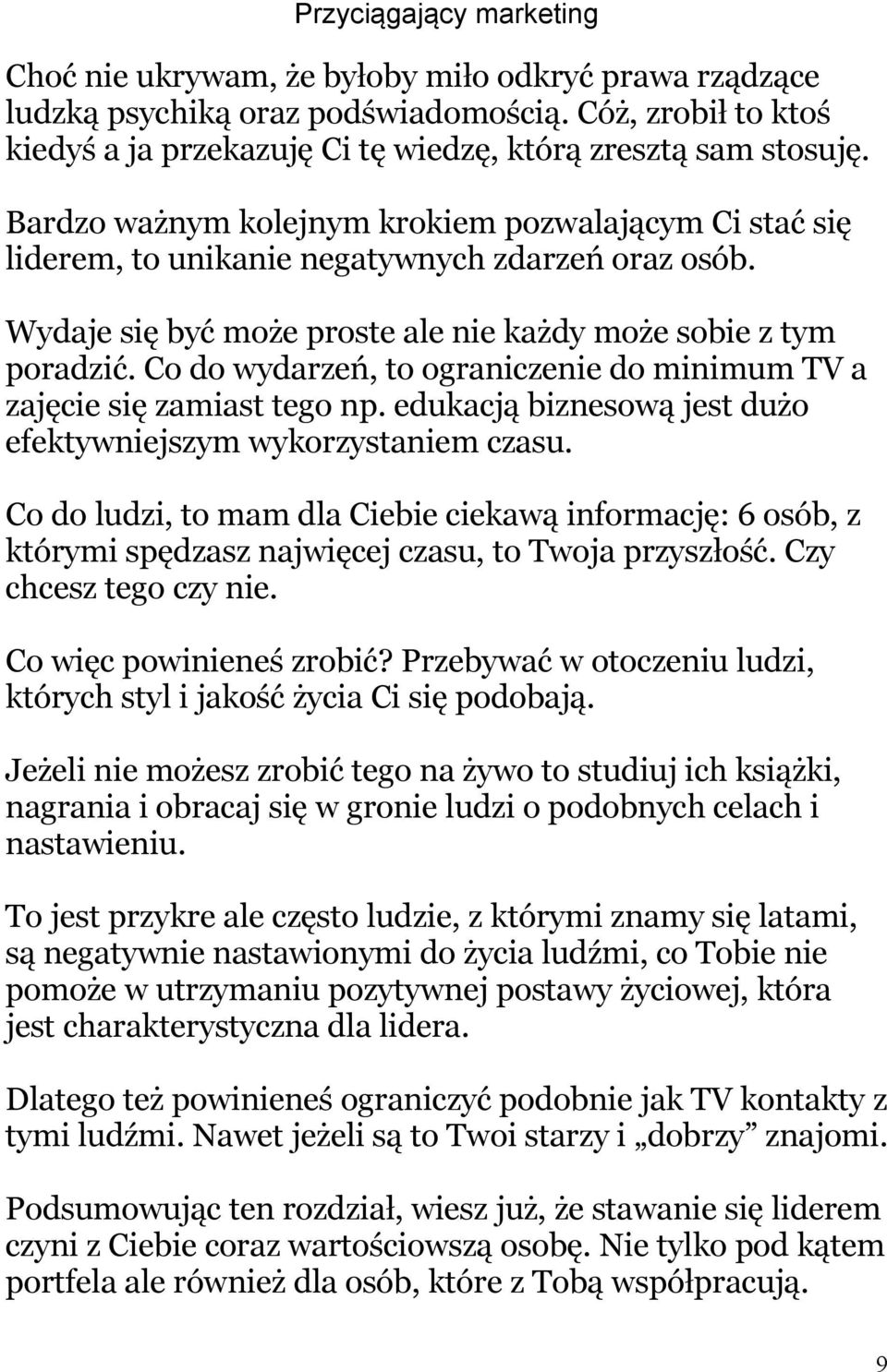 Co do wydarzeń, to ograniczenie do minimum TV a zajęcie się zamiast tego np. edukacją biznesową jest dużo efektywniejszym wykorzystaniem czasu.