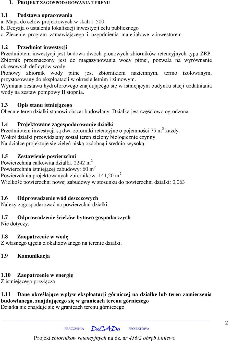 Zbiornik przeznaczony jest do magazynowania wody pitnej, pozwala na wyrównanie okresowych deficytów wody.