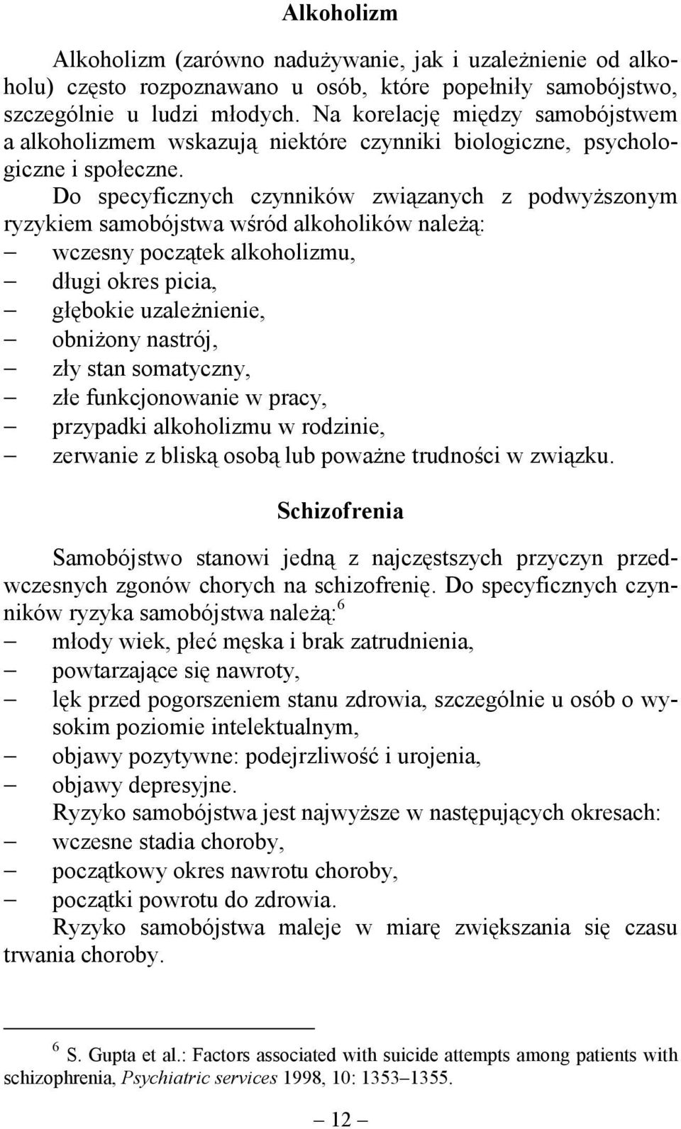 Do specyficznych czynników związanych z podwyższonym ryzykiem samobójstwa wśród alkoholików należą: wczesny początek alkoholizmu, długi okres picia, głębokie uzależnienie, obniżony nastrój, zły stan