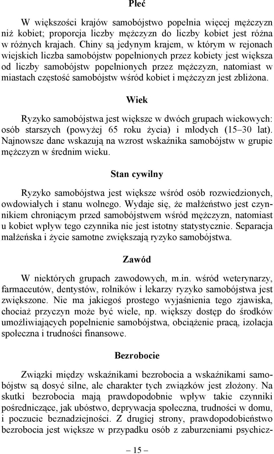 samobójstw wśród kobiet i mężczyzn jest zbliżona. Wiek Ryzyko samobójstwa jest większe w dwóch grupach wiekowych: osób starszych (powyżej 65 roku życia) i młodych (15 30 lat).