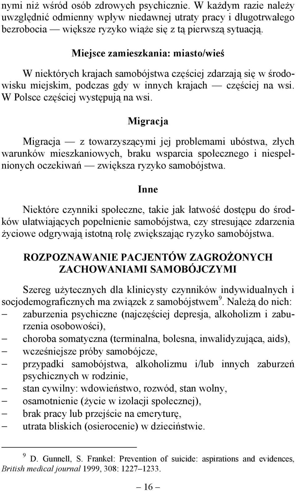 Migracja Migracja z towarzyszącymi jej problemami ubóstwa, złych warunków mieszkaniowych, braku wsparcia społecznego i niespełnionych oczekiwań zwiększa ryzyko samobójstwa.