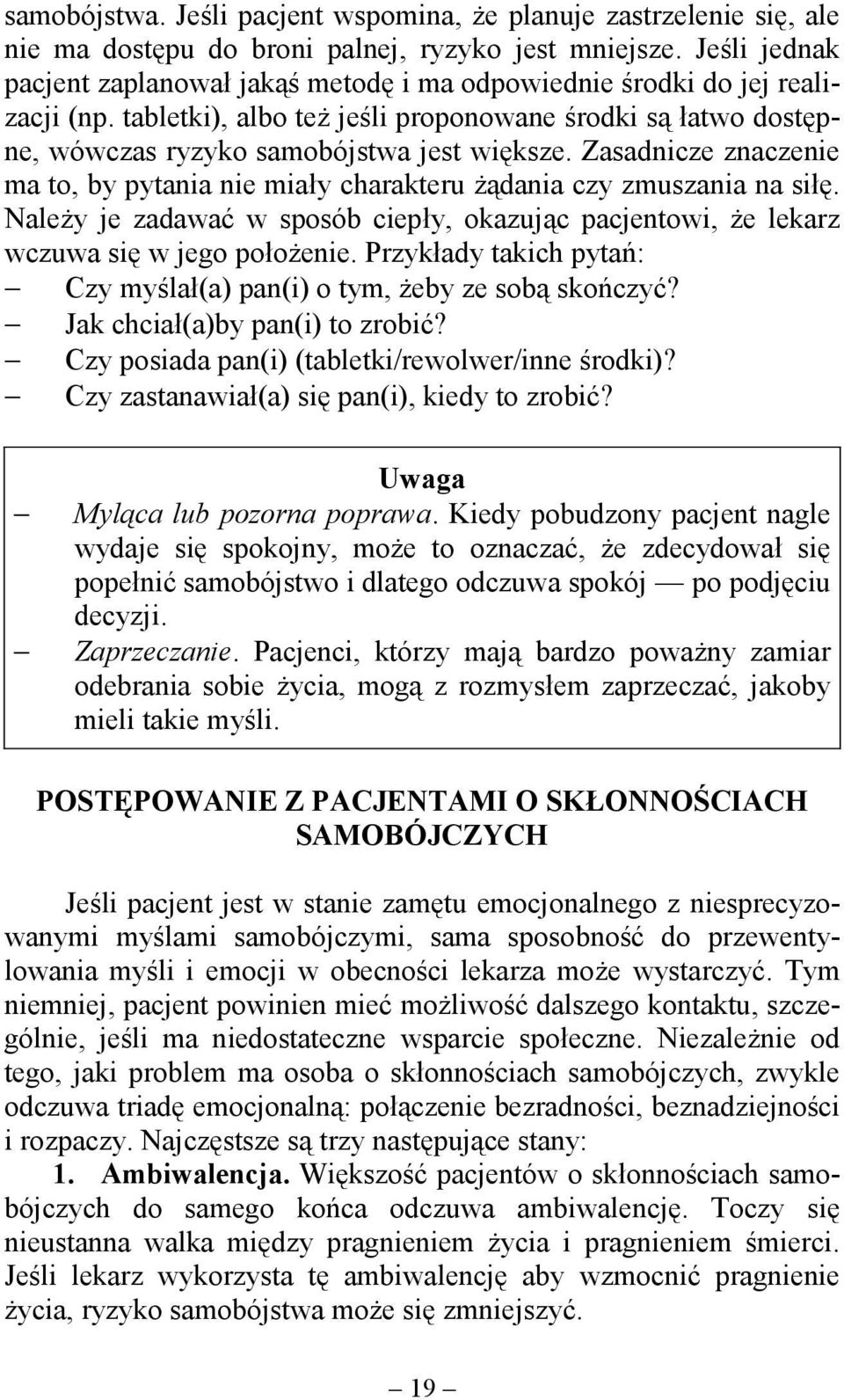 Zasadnicze znaczenie ma to, by pytania nie miały charakteru żądania czy zmuszania na siłę. Należy je zadawać w sposób ciepły, okazując pacjentowi, że lekarz wczuwa się w jego położenie.