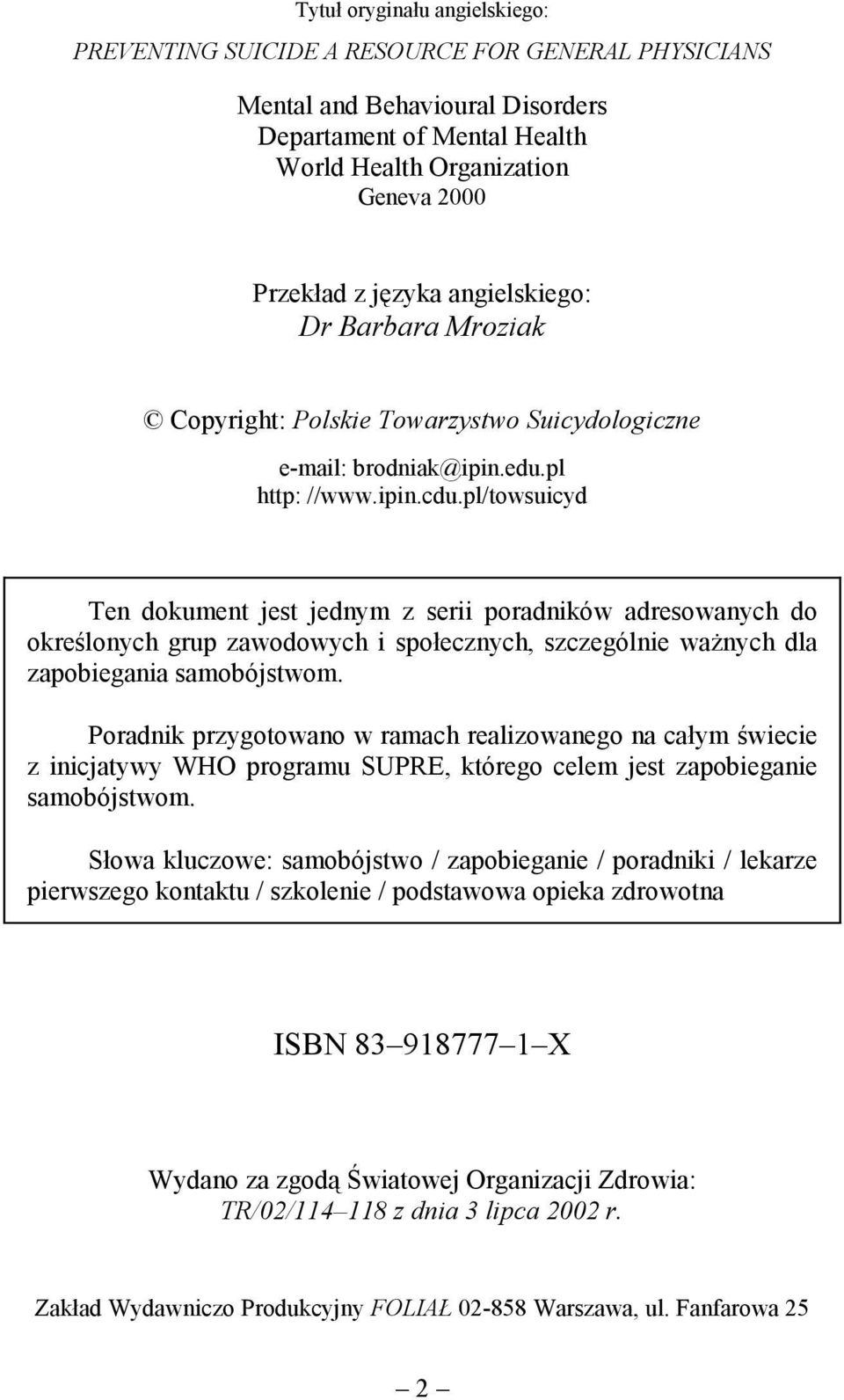 pl/towsuicyd Ten dokument jest jednym z serii poradników adresowanych do określonych grup zawodowych i społecznych, szczególnie ważnych dla zapobiegania samobójstwom.