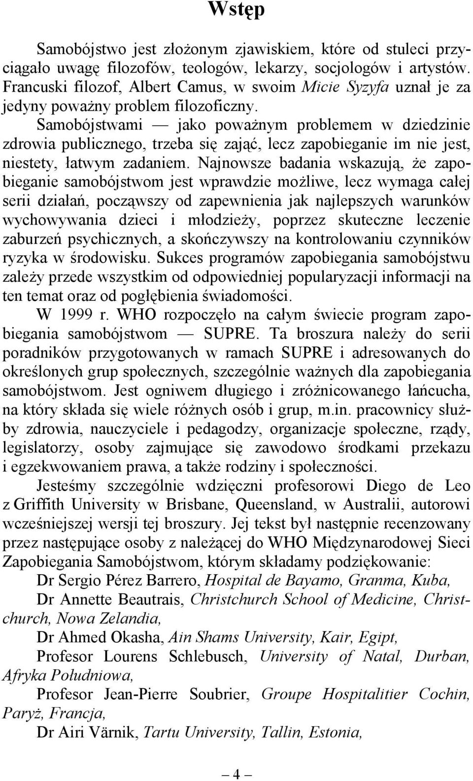 Samobójstwami jako poważnym problemem w dziedzinie zdrowia publicznego, trzeba się zająć, lecz zapobieganie im nie jest, niestety, łatwym zadaniem.