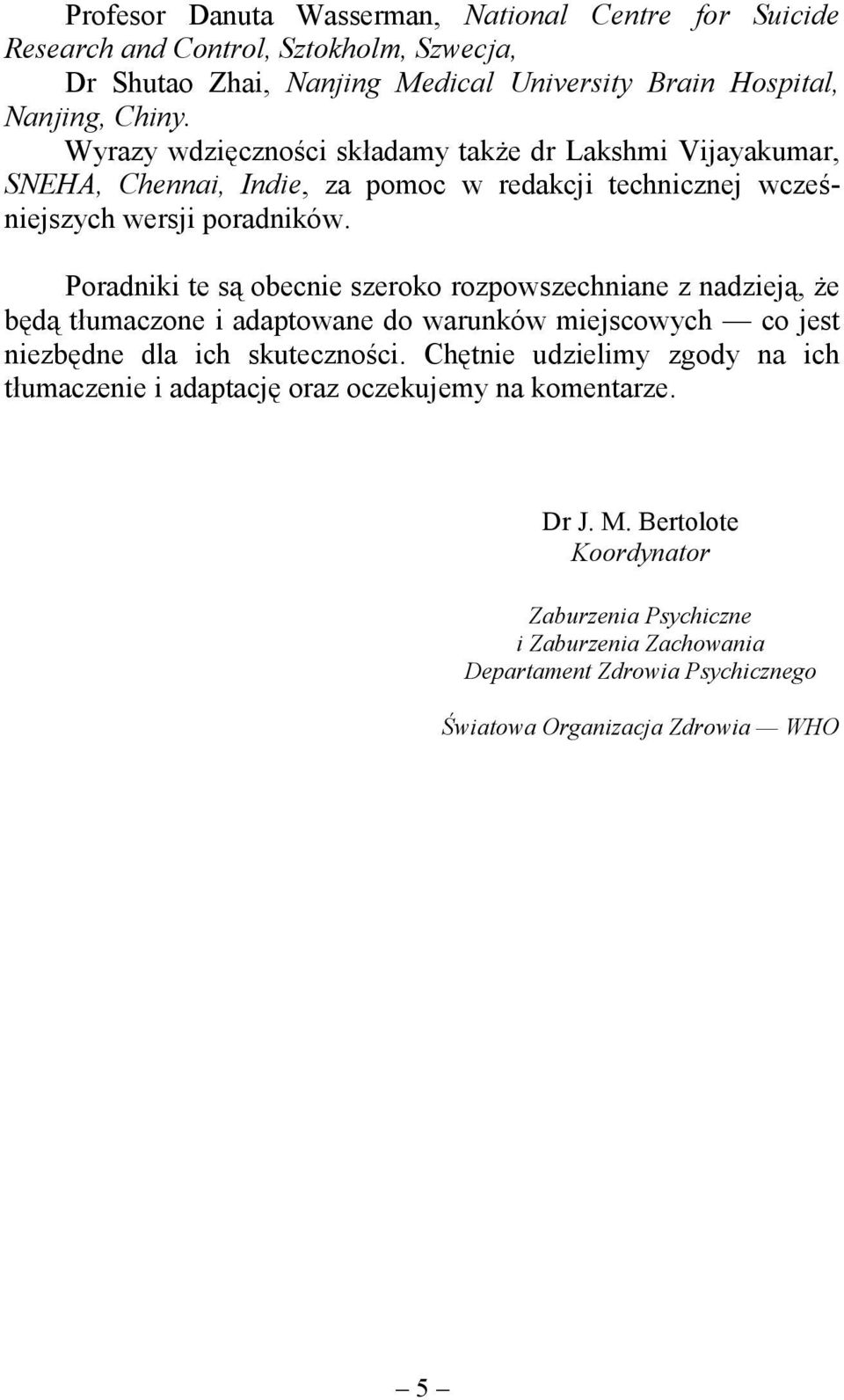 Poradniki te są obecnie szeroko rozpowszechniane z nadzieją, że będą tłumaczone i adaptowane do warunków miejscowych co jest niezbędne dla ich skuteczności.