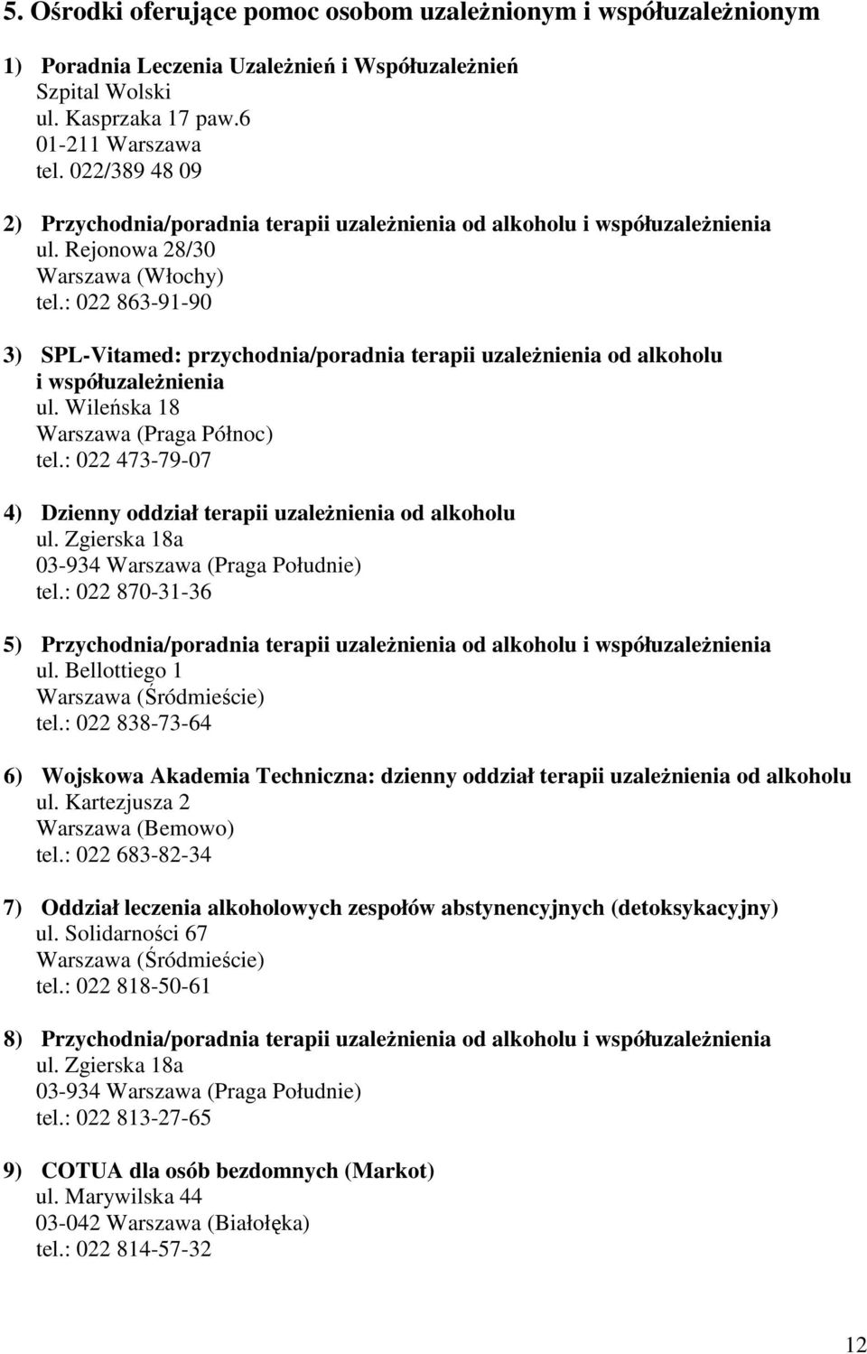 : 022 863-91-90 3) SPL-Vitamed: przychodnia/poradnia terapii uzależnienia od alkoholu i współuzależnienia ul. Wileńska 18 Warszawa (Praga Północ) tel.