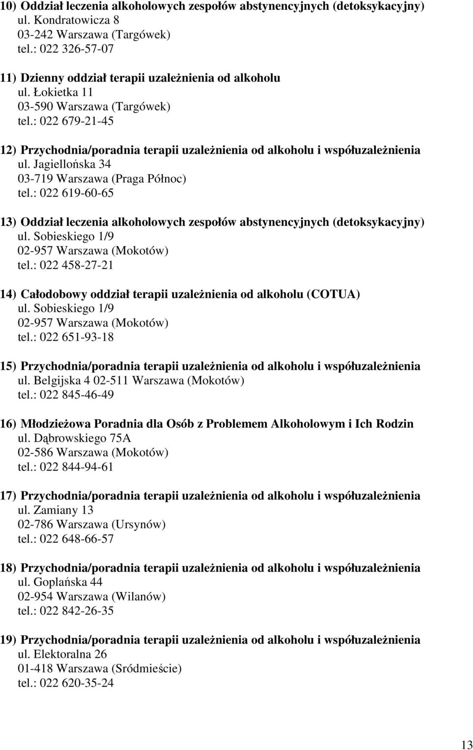 : 022 619-60-65 13) Oddział leczenia alkoholowych zespołów abstynencyjnych (detoksykacyjny) ul. Sobieskiego 1/9 02-957 Warszawa (Mokotów) tel.