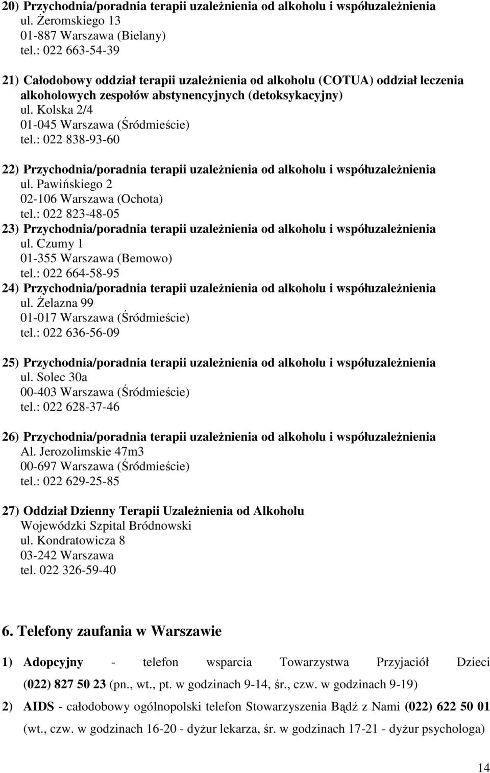 Kolska 2/4 01-045 Warszawa (Śródmieście) tel.: 022 838-93-60 22) Przychodnia/poradnia terapii uzależnienia od alkoholu i współuzależnienia ul. Pawińskiego 2 02-106 Warszawa (Ochota) tel.