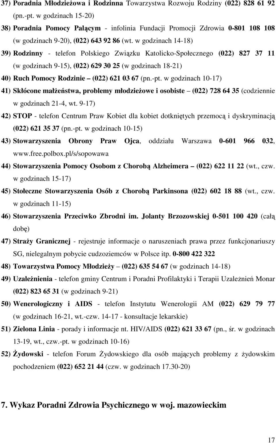 w godzinach 14-18) 39) Rodzinny - telefon Polskiego Związku Katolicko-Społecznego (022) 827 37 11 (w godzinach 9-15), (022) 629 30 25 (w godzinach 18-21) 40) Ruch Pomocy Rodzinie (022) 621 03 67 (pn.