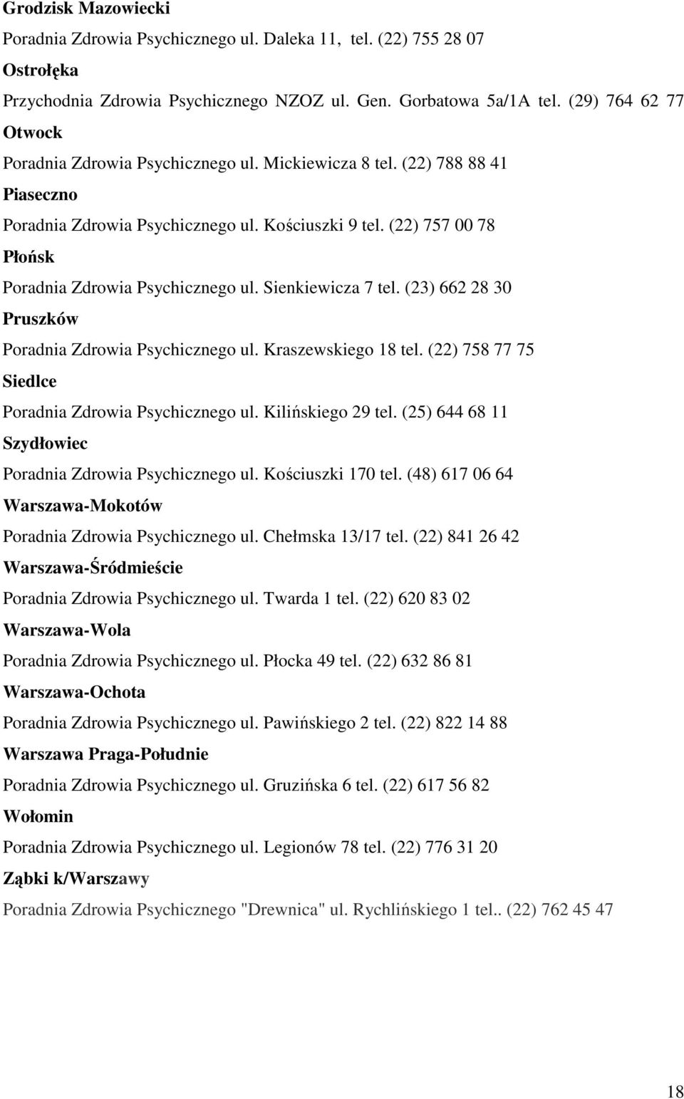 (22) 757 00 78 Płońsk Poradnia Zdrowia Psychicznego ul. Sienkiewicza 7 tel. (23) 662 28 30 Pruszków Poradnia Zdrowia Psychicznego ul. Kraszewskiego 18 tel.