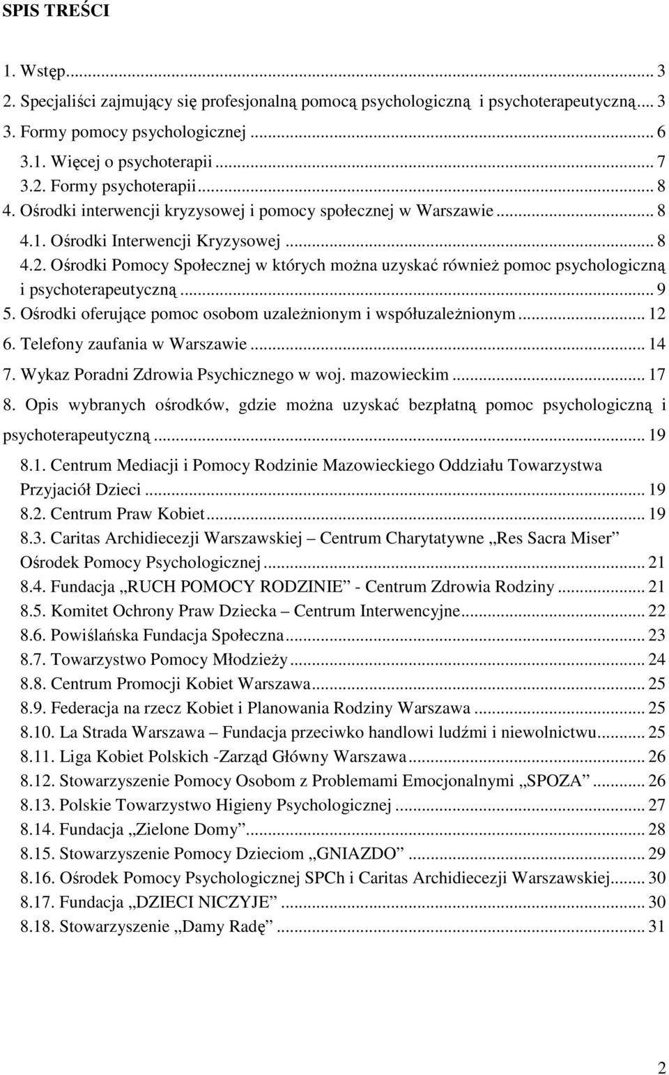 Ośrodki Pomocy Społecznej w których można uzyskać również pomoc psychologiczną i psychoterapeutyczną... 9 5. Ośrodki oferujące pomoc osobom uzależnionym i współuzależnionym... 12 6.