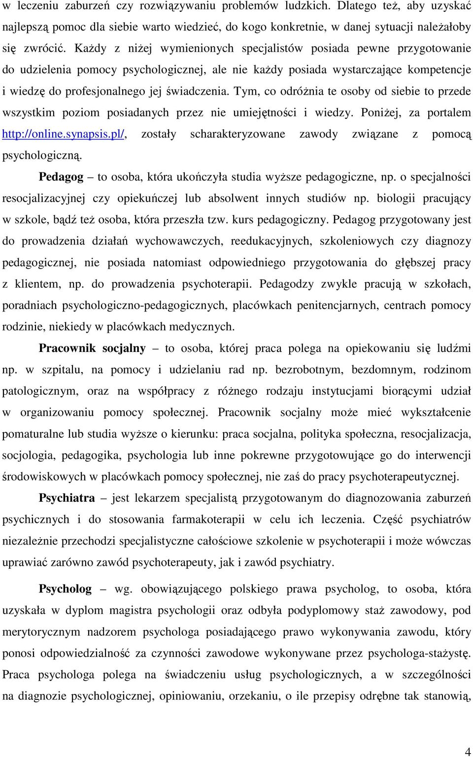 Tym, co odróżnia te osoby od siebie to przede wszystkim poziom posiadanych przez nie umiejętności i wiedzy. Poniżej, za portalem http://online.synapsis.