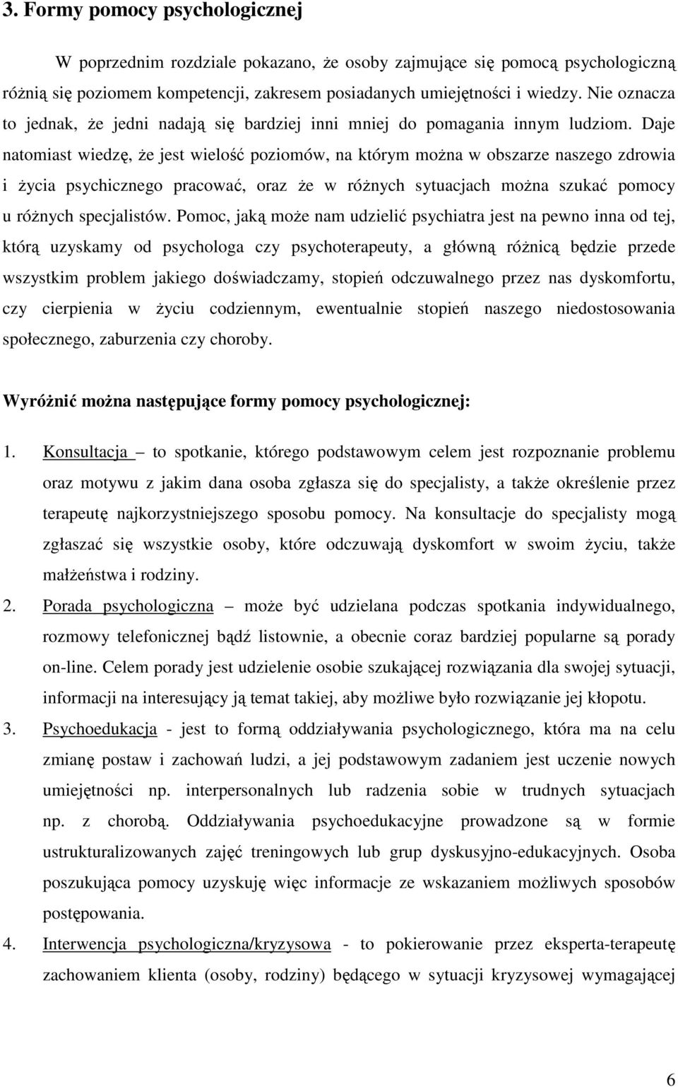 Daje natomiast wiedzę, że jest wielość poziomów, na którym można w obszarze naszego zdrowia i życia psychicznego pracować, oraz że w różnych sytuacjach można szukać pomocy u różnych specjalistów.