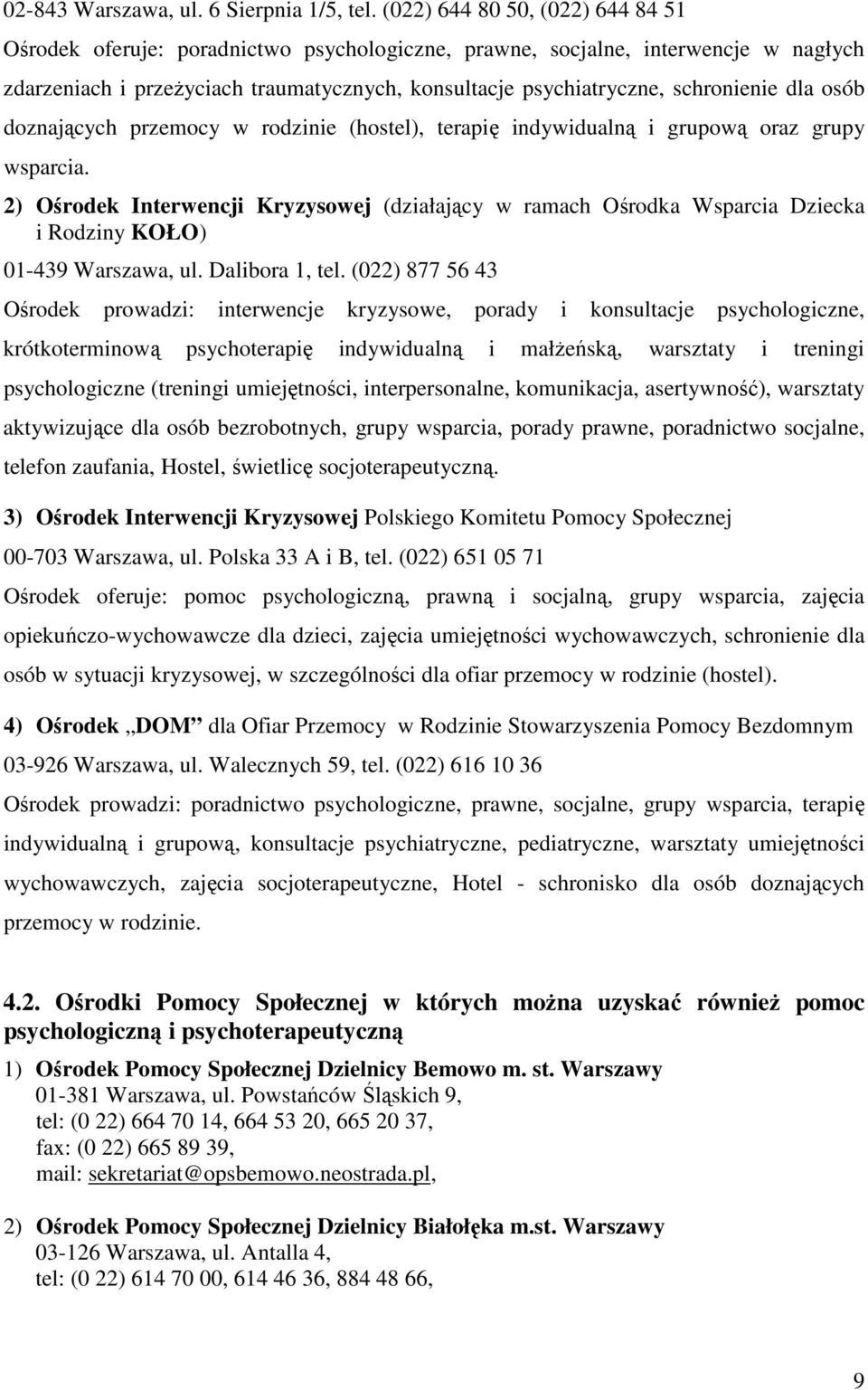 dla osób doznających przemocy w rodzinie (hostel), terapię indywidualną i grupową oraz grupy wsparcia.