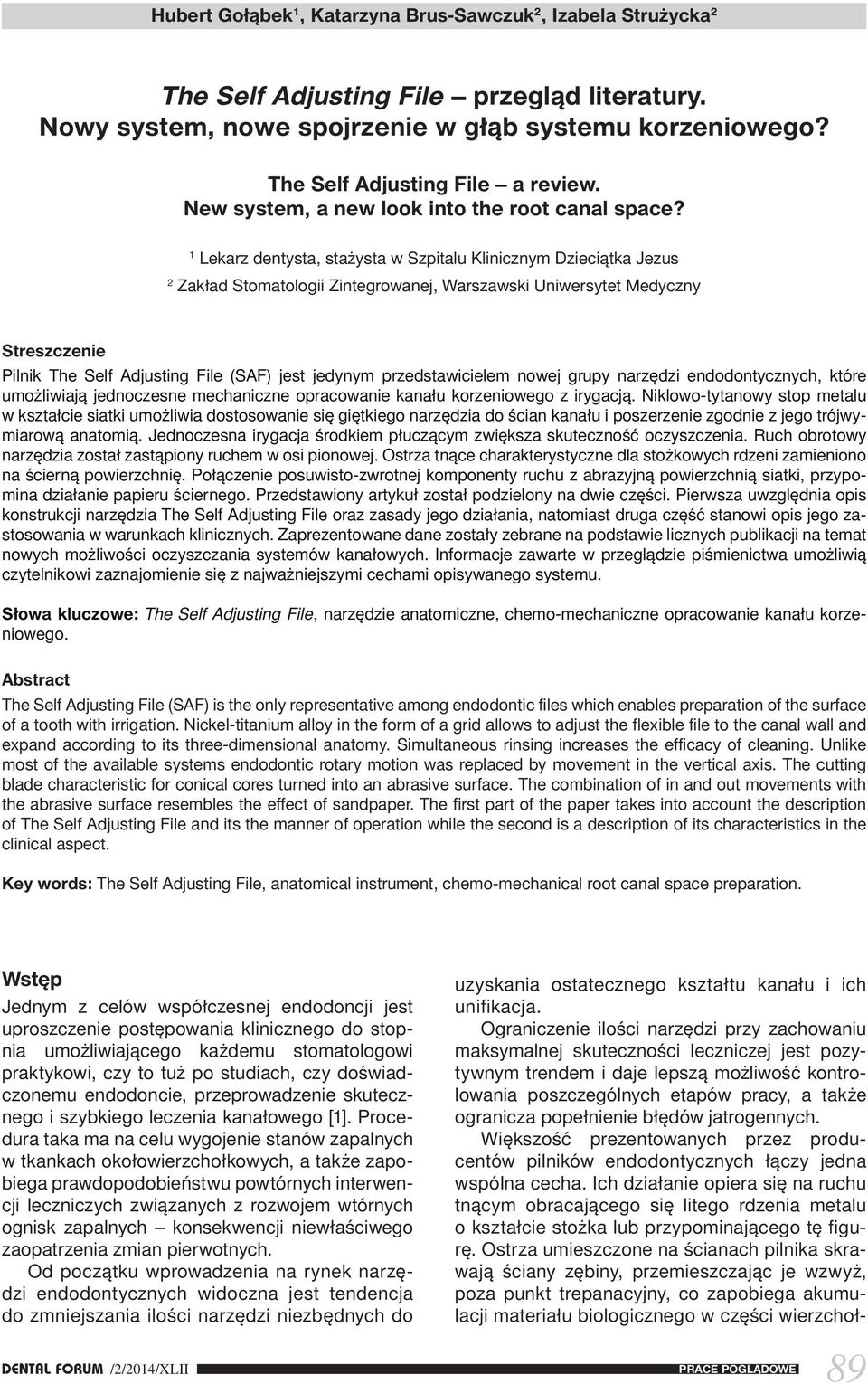 1 Lekarz dentysta, stażysta w Szpitalu Klinicznym Dzieciątka Jezus 2 Zakład Stomatologii Zintegrowanej, Warszawski Uniwersytet Medyczny Streszczenie Pilnik The Self Adjusting File (SAF) jest jedynym