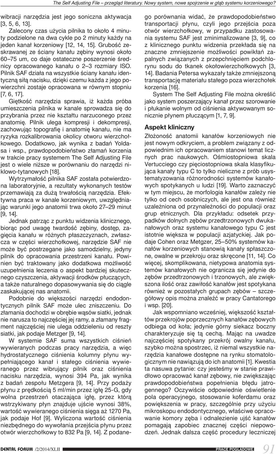 Grubość zeskrawanej ze ściany kanału zębiny wynosi około 60 75 um, co daje ostateczne poszerzenie średnicy opracowanego kanału o 2 3 rozmiary ISO.