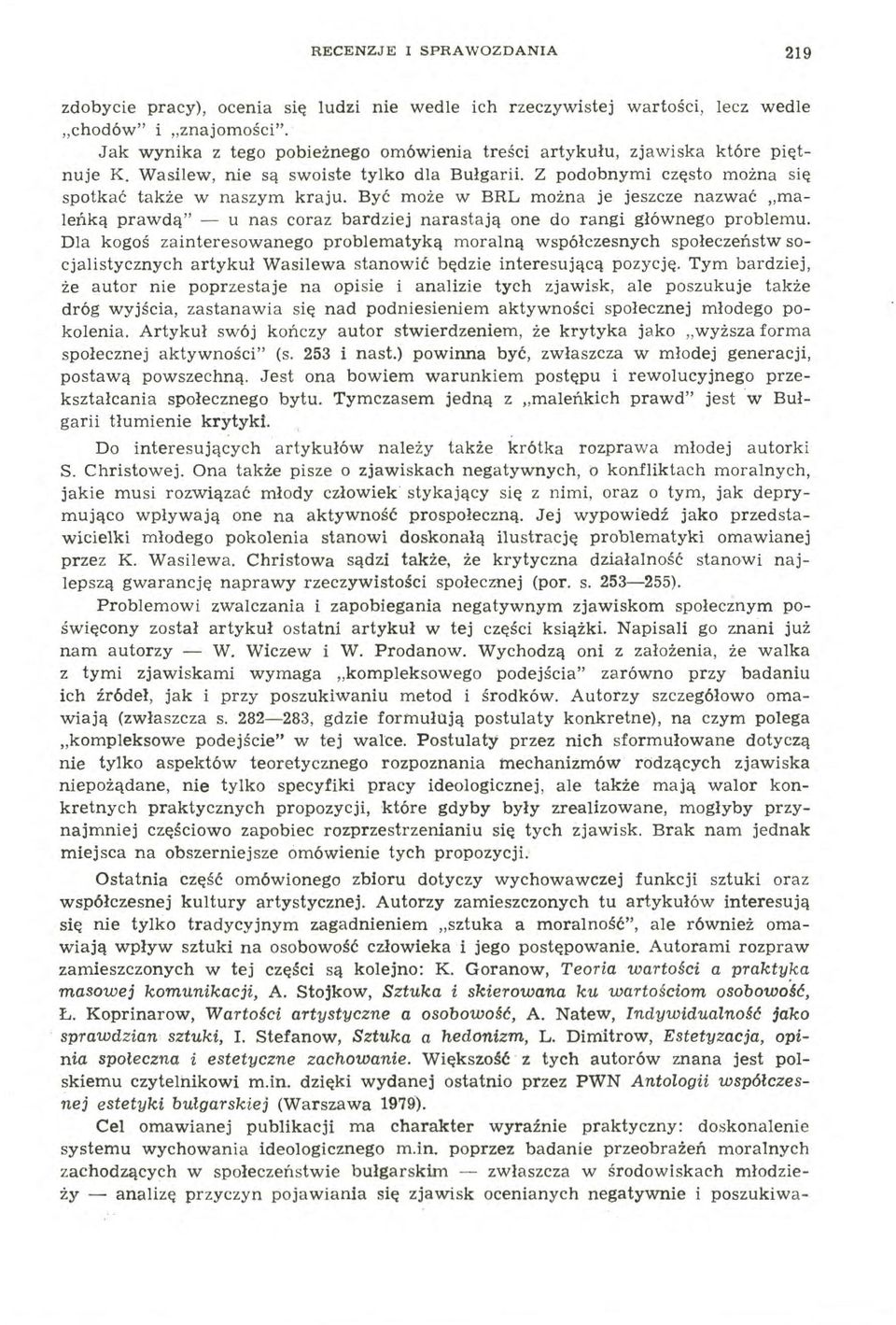 Być może w BRL można je jeszcze nazwać maleńką prawdą " - u nas coraz bardziej narastają one do rangi głównego problemu.