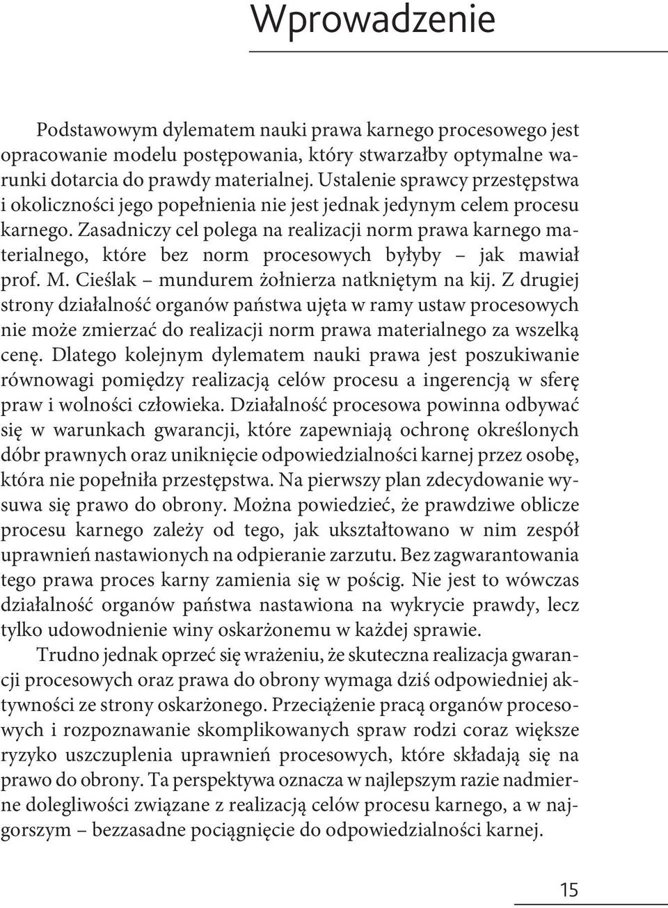 Zasadniczy cel polega na realizacji norm prawa karnego materialnego, które bez norm procesowych byłyby jak mawiał prof. M. Cieślak mundurem żołnierza natkniętym na kij.