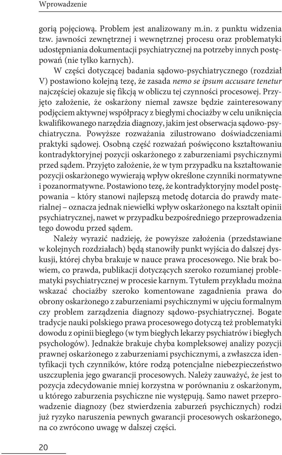 W części dotyczącej badania sądowo-psychiatrycznego (rozdział V) postawiono kolejną tezę, że zasada nemo se ipsum accusare tenetur najczęściej okazuje się fikcją w obliczu tej czynności procesowej.