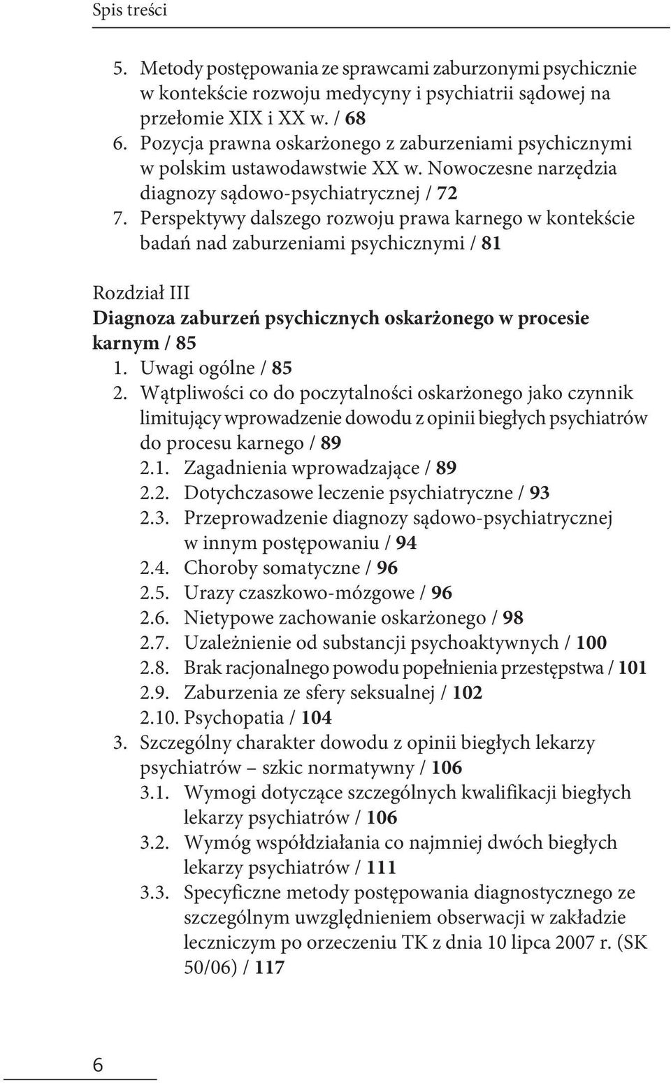 Perspektywy dalszego rozwoju prawa karnego w kontekście badań nad zaburzeniami psychicznymi / 81 Rozdział III Diagnoza zaburzeń psychicznych oskarżonego w procesie karnym / 85 1. 2.