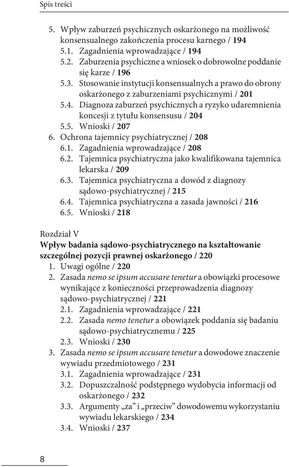 Diagnoza zaburzeń psychicznych a ryzyko udaremnienia koncesji z tytułu konsensusu / 204 5.5. Wnioski / 207 6. Ochrona tajemnicy psychiatrycznej / 208 6.1. Zagadnienia wprowadzające / 208 6.2. Tajemnica psychiatryczna jako kwalifikowana tajemnica lekarska / 209 6.