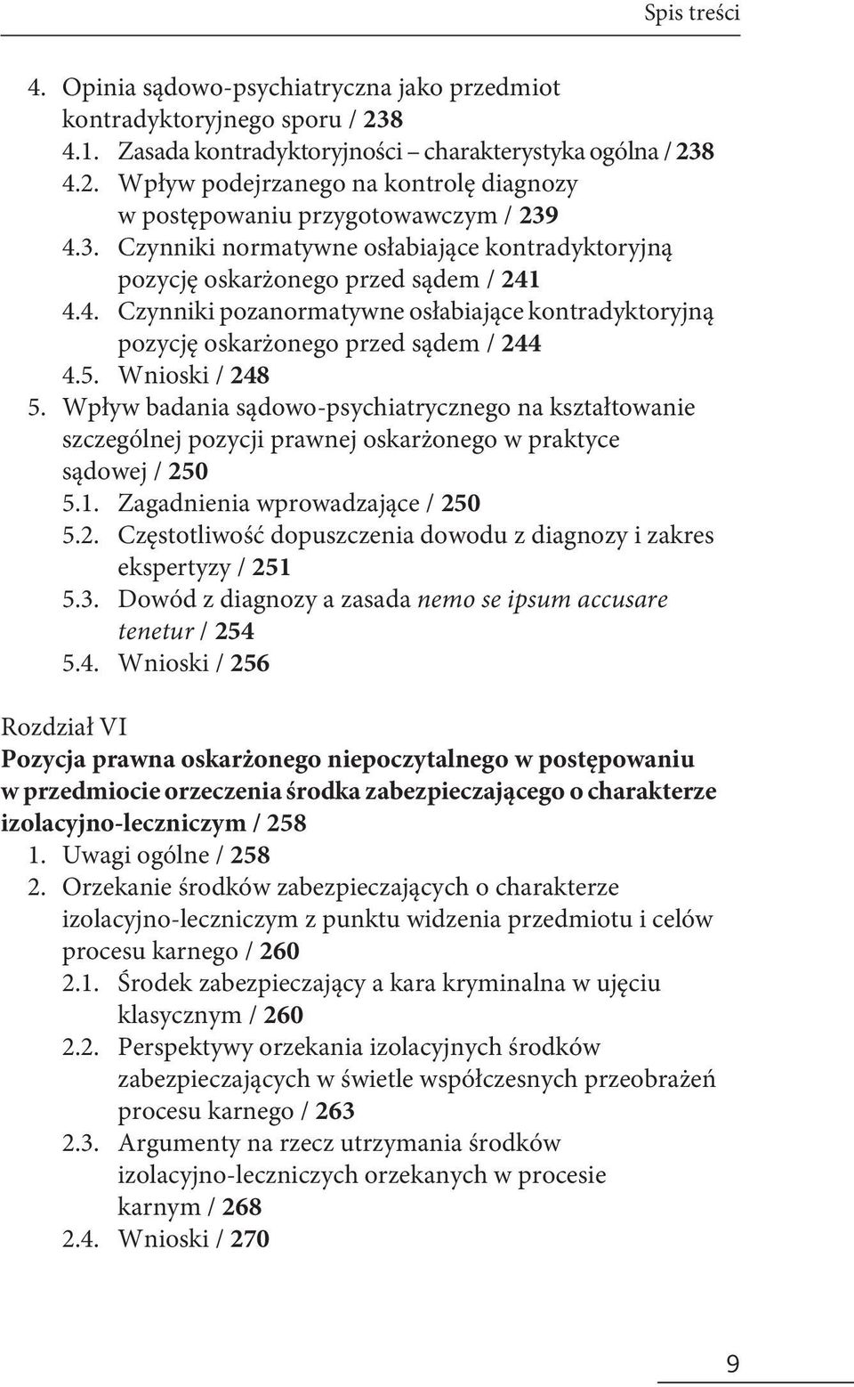 Wnioski / 248 5. Wpływ badania sądowo-psychiatrycznego na kształtowanie szczególnej pozycji prawnej oskarżonego w praktyce sądowej / 250 5.1. Zagadnienia wprowadzające / 250 5.2. Częstotliwość dopuszczenia dowodu z diagnozy i zakres ekspertyzy / 251 5.