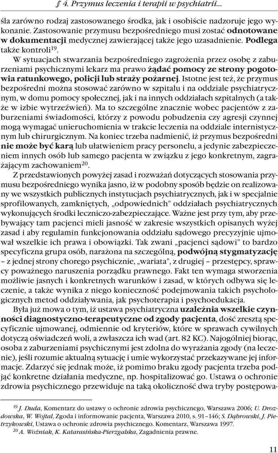 W sytuacjach stwarzania bezpośredniego zagrożenia przez osobę z zaburzeniami psychicznymi lekarz ma prawo żądać pomocy ze strony pogotowia ratunkowego, policji lub straży pożarnej.