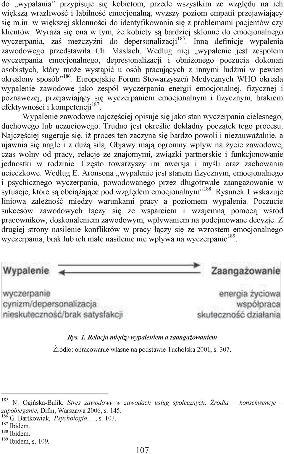 Wyraża się ona w tym, że kobiety są bardziej skłonne do emocjonalnego wyczerpania, zaś mężczyźni do depersonalizacji 185. Inną definicję wypalenia zawodowego przedstawiła Ch. Maslach.