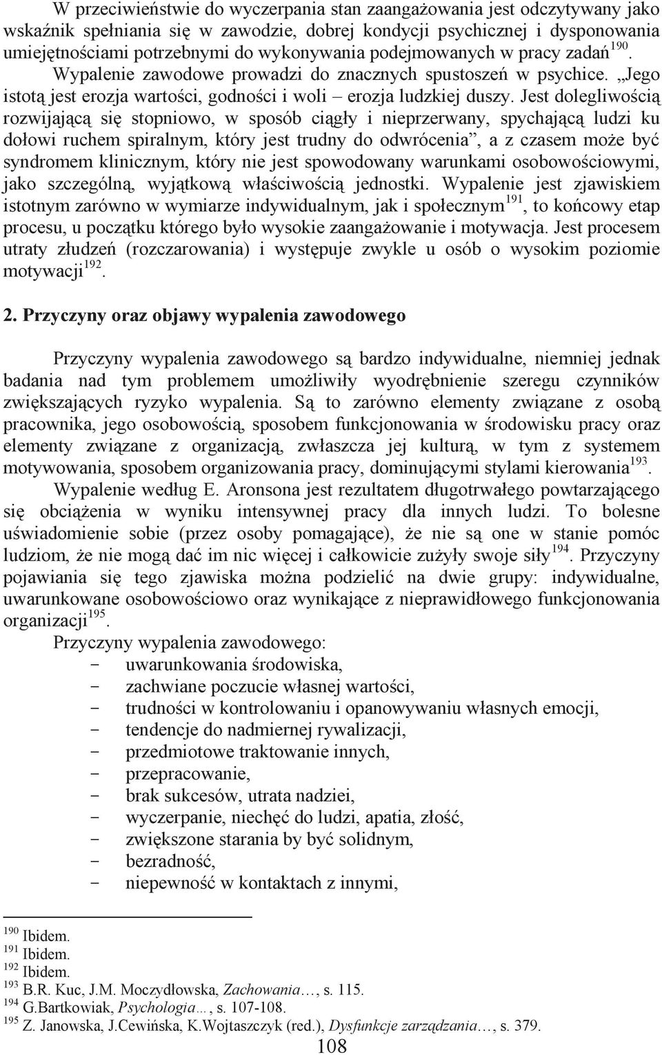 Jest dolegliwością rozwijającą się stopniowo, w sposób ciągły i nieprzerwany, spychającą ludzi ku dołowi ruchem spiralnym, który jest trudny do odwrócenia, a z czasem może być syndromem klinicznym,