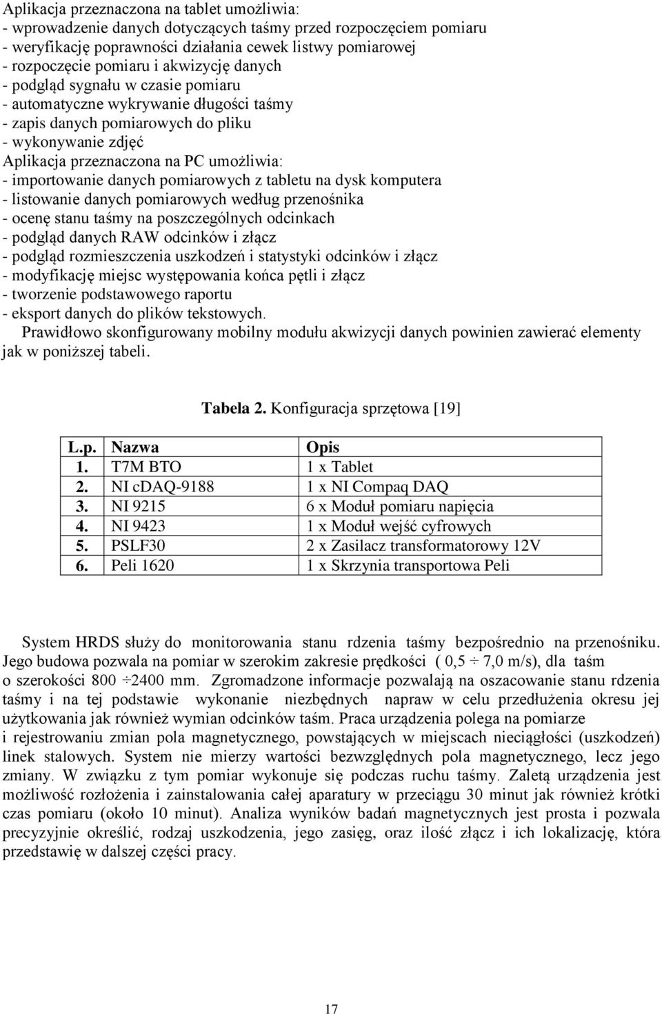 importowanie danych pomiarowych z tabletu na dysk komputera - listowanie danych pomiarowych według przenośnika - ocenę stanu taśmy na poszczególnych odcinkach - podgląd danych RAW odcinków i złącz -