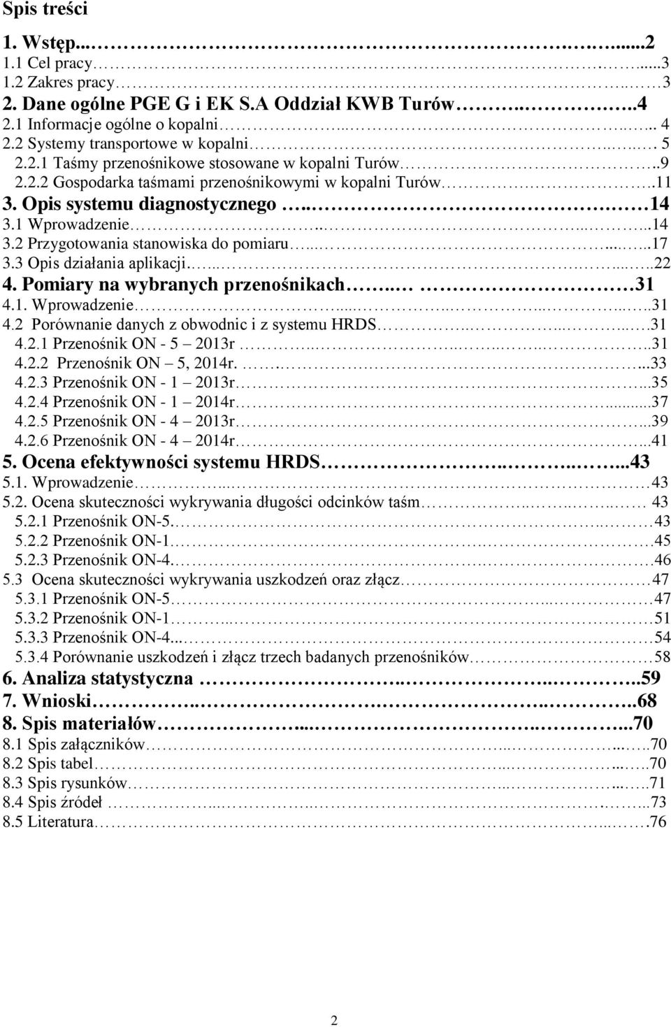 1 Wprowadzenie........14 3.2 Przygotowania stanowiska do pomiaru.........17 3.3 Opis działania aplikacji..........22 4. Pomiary na wybranych przenośnikach.. 31 4.