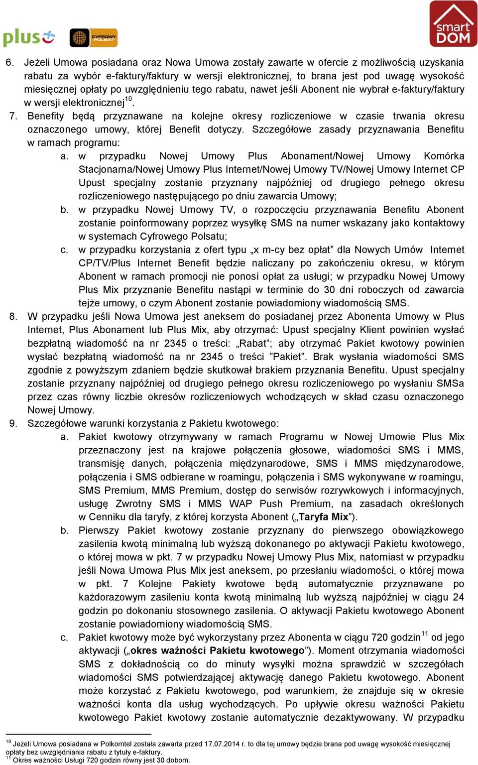 Benefity będą przyznawane na kolejne okresy rozliczeniowe w czasie trwania okresu oznaczonego umowy, której Benefit dotyczy. Szczegółowe zasady przyznawania Benefitu w ramach programu: a.