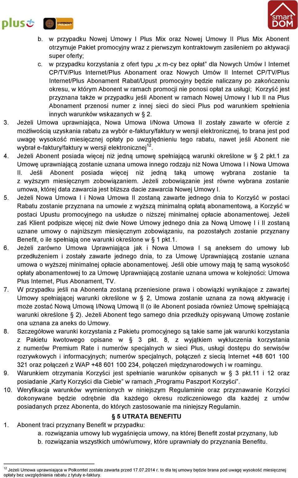 będzie naliczany po zakończeniu okresu, w którym Abonent w ramach promocji nie ponosi opłat za usługi; Korzyść jest przyznana także w przypadku jeśli Abonent w ramach Nowej Umowy I lub II na Plus