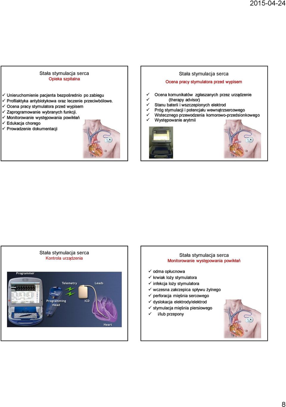 Monitorowanie występowania powikłań Edukacja chorego Prowadzenie dokumentacji Ocena komunikatów zgłaszanych przez urządzenie (therapy advisor) Stanu baterii i wszczepionych elektrod Próg stymulacji